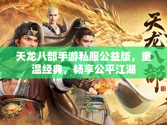 天龙八部手游私服公益版，重温经典，畅享公平江湖