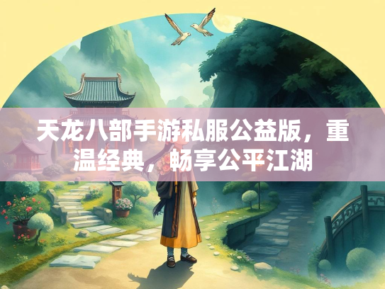 天龙八部手游私服公益版，重温经典，畅享公平江湖
