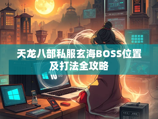 天龙八部私服玄海BOSS位置及打法全攻略