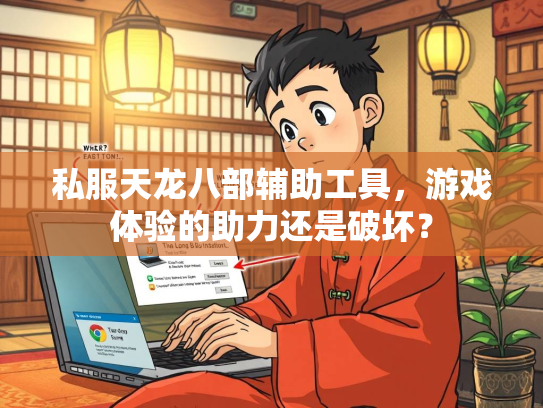 私服天龙八部辅助工具，游戏体验的助力还是破坏？