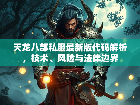 天龙八部私服最新版代码解析，技术、风险与法律边界