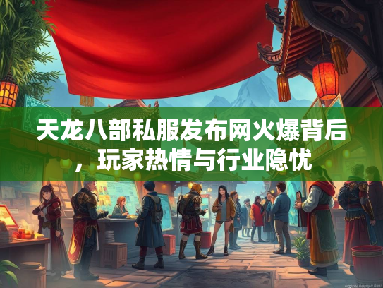天龙八部私服发布网火爆背后，玩家热情与行业隐忧  第2张