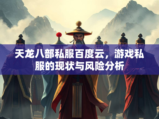 天龙八部私服百度云，游戏私服的现状与风险分析