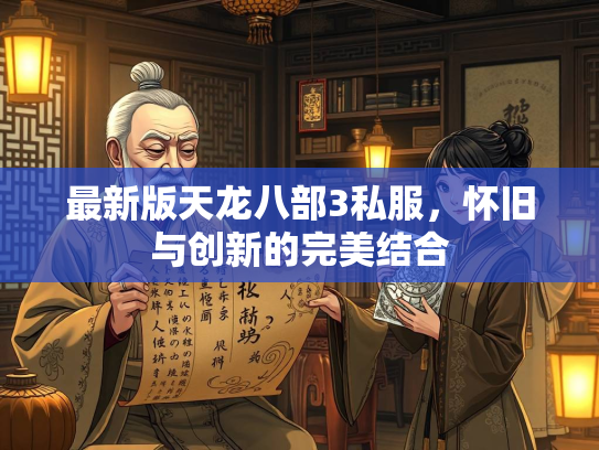 最新版天龙八部3私服，怀旧与创新的完美结合