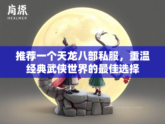 推荐一个天龙八部私服，重温经典武侠世界的最佳选择