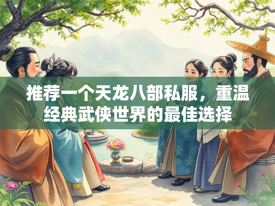 推荐一个天龙八部私服，重温经典武侠世界的最佳选择