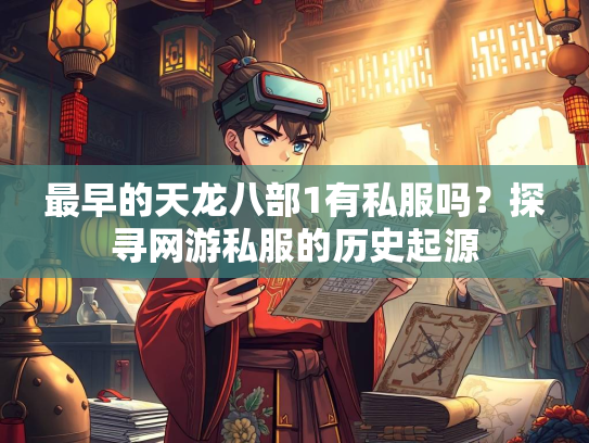 最早的天龙八部1有私服吗？探寻网游私服的历史起源  第2张