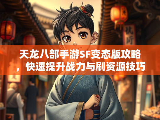 天龙八部手游SF变态版攻略，快速提升战力与刷资源技巧  第2张