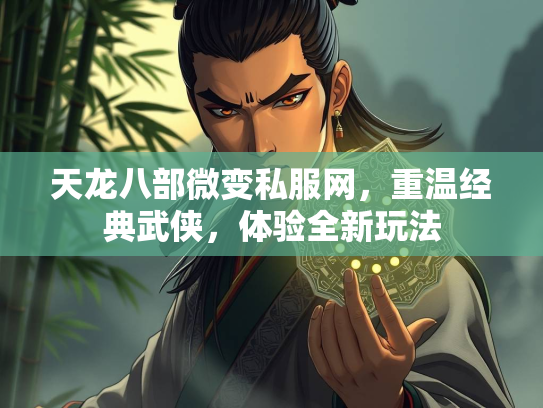 天龙八部微变私服网，重温经典武侠，体验全新玩法