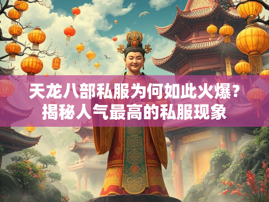 天龙八部私服为何如此火爆？揭秘人气最高的私服现象  第1张