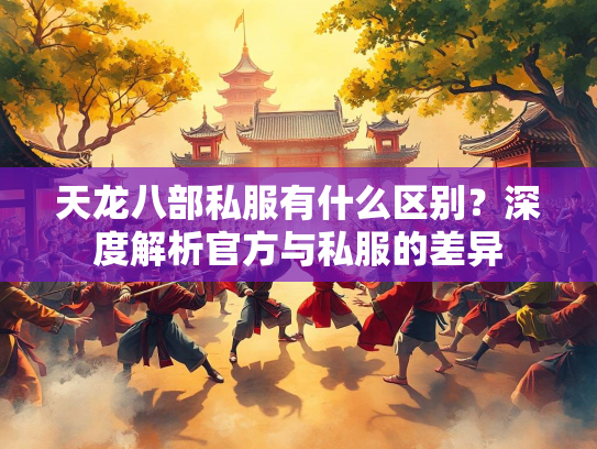 天龙八部私服有什么区别？深度解析官方与私服的差异  第2张