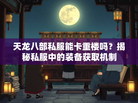 天龙八部私服能卡重楼吗？揭秘私服中的装备获取机制  第2张