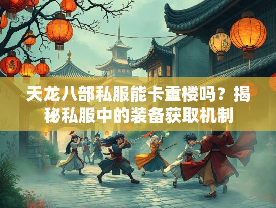 天龙八部私服能卡重楼吗？揭秘私服中的装备获取机制  第1张