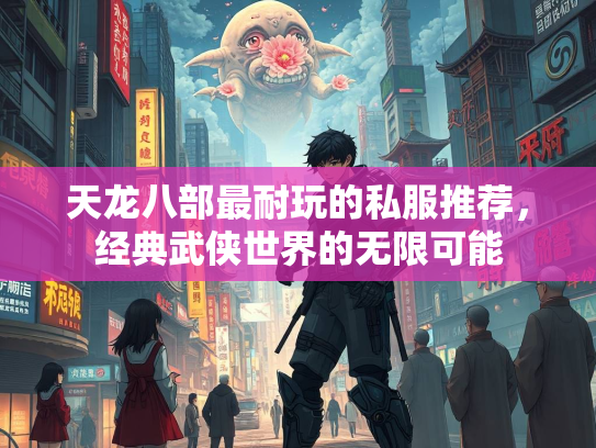 天龙八部最耐玩的私服推荐，经典武侠世界的无限可能