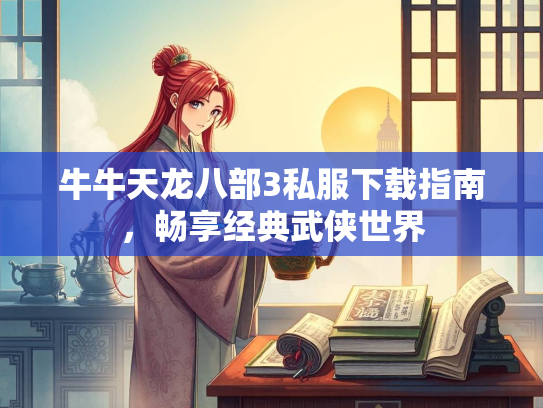 牛牛天龙八部3私服下载指南，畅享经典武侠世界