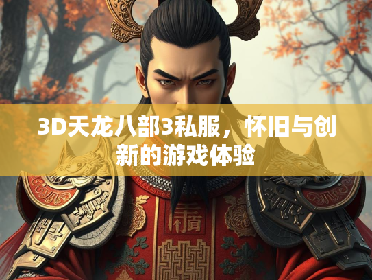 3D天龙八部3私服，怀旧与创新的游戏体验