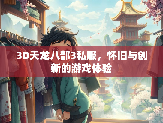 3D天龙八部3私服，怀旧与创新的游戏体验