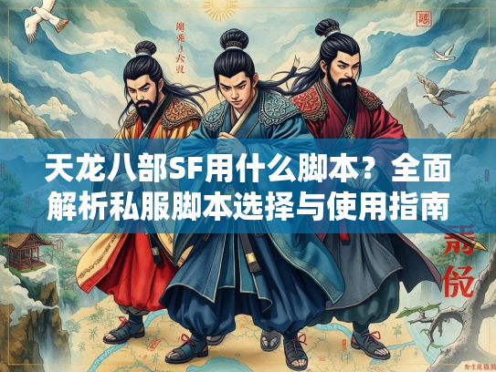 天龙八部SF用什么脚本？全面解析私服脚本选择与使用指南  第1张