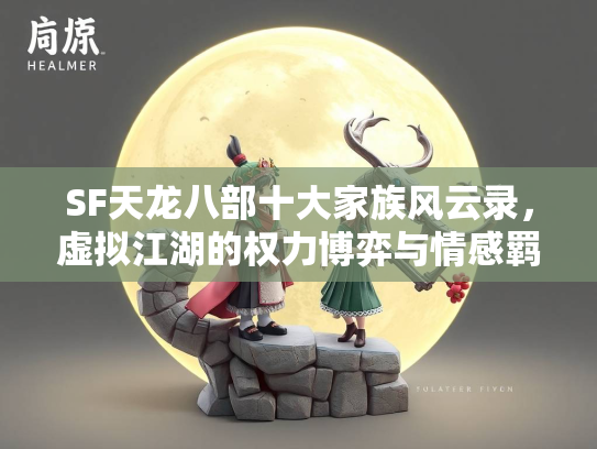 SF天龙八部十大家族风云录，虚拟江湖的权力博弈与情感羁绊  第4张