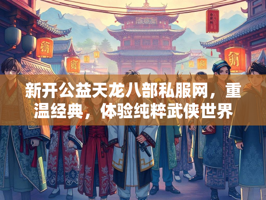 新开公益天龙八部私服网，重温经典，体验纯粹武侠世界  第2张