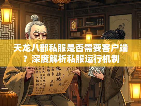 天龙八部私服是否需要客户端？深度解析私服运行机制