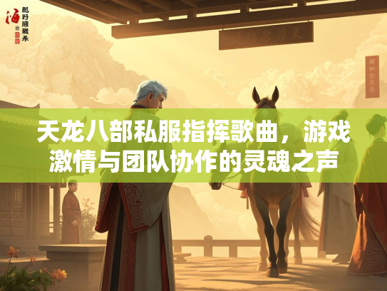 天龙八部私服指挥歌曲，游戏激情与团队协作的灵魂之声  第2张
