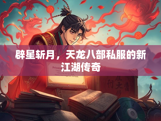 辟星斩月，天龙八部私服的新江湖传奇  第2张
