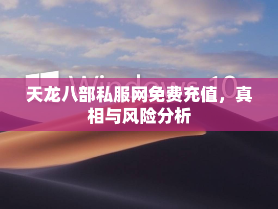 天龙八部私服网免费充值，真相与风险分析