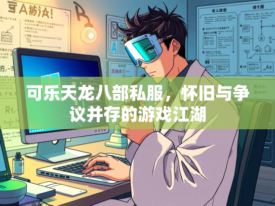 可乐天龙八部私服，怀旧与争议并存的游戏江湖