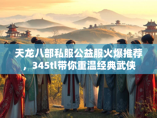 天龙八部私服公益服火爆推荐，345tl带你重温经典武侠  第4张