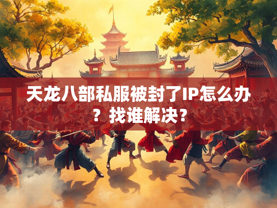 天龙八部私服被封了IP怎么办？找谁解决？