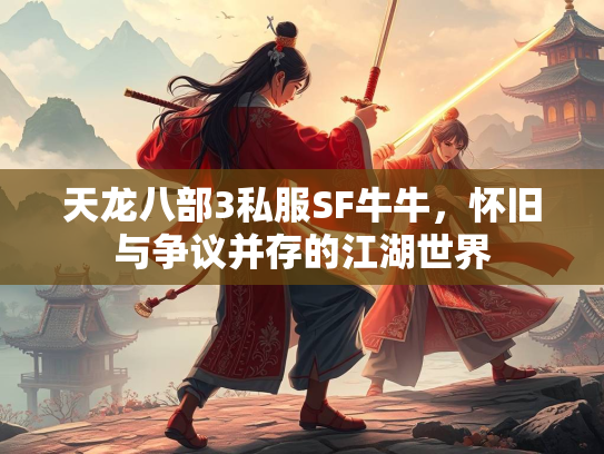 天龙八部3私服SF牛牛，怀旧与争议并存的江湖世界
