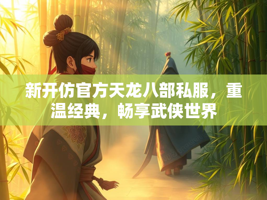 新开仿官方天龙八部私服，重温经典，畅享武侠世界