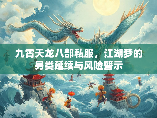 九霄天龙八部私服，江湖梦的另类延续与风险警示