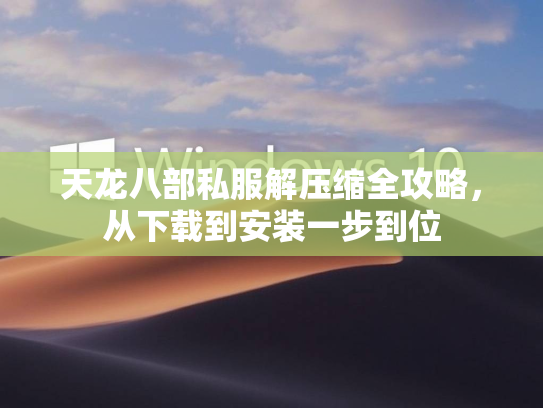 天龙八部私服解压缩全攻略，从下载到安装一步到位