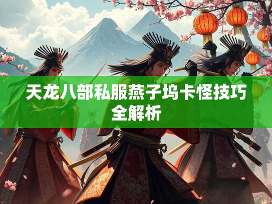 天龙八部私服燕子坞卡怪技巧全解析
