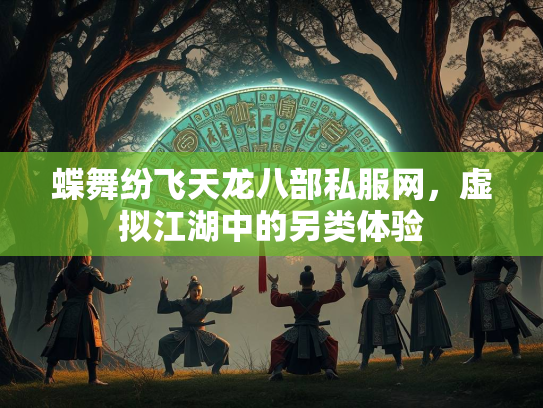蝶舞纷飞天龙八部私服网，虚拟江湖中的另类体验