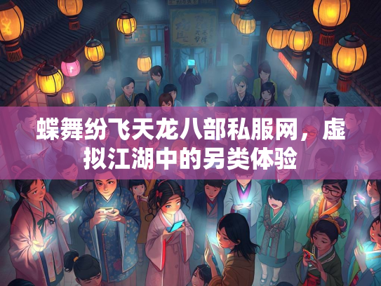 蝶舞纷飞天龙八部私服网，虚拟江湖中的另类体验