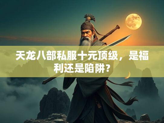 天龙八部私服十元顶级，是福利还是陷阱？