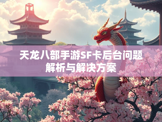天龙八部手游SF卡后台问题解析与解决方案  第4张