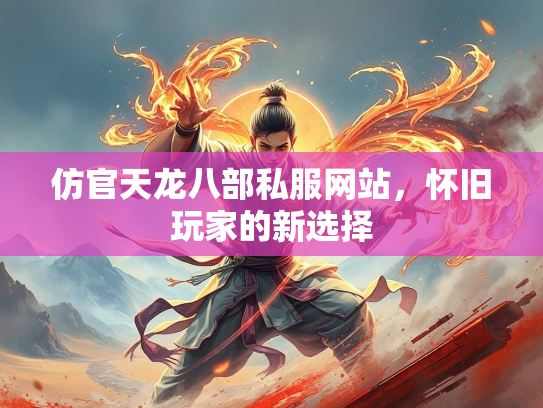 仿官天龙八部私服网站，怀旧玩家的新选择