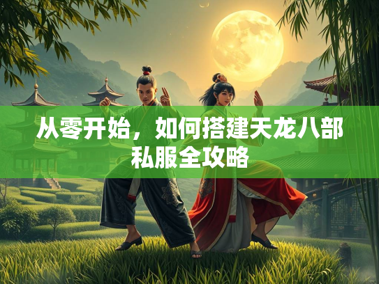 从零开始，如何搭建天龙八部私服全攻略  第2张