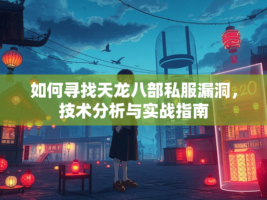 如何寻找天龙八部私服漏洞，技术分析与实战指南