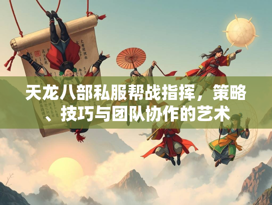天龙八部私服帮战指挥，策略、技巧与团队协作的艺术  第2张
