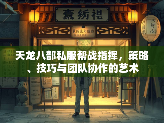 天龙八部私服帮战指挥，策略、技巧与团队协作的艺术  第1张