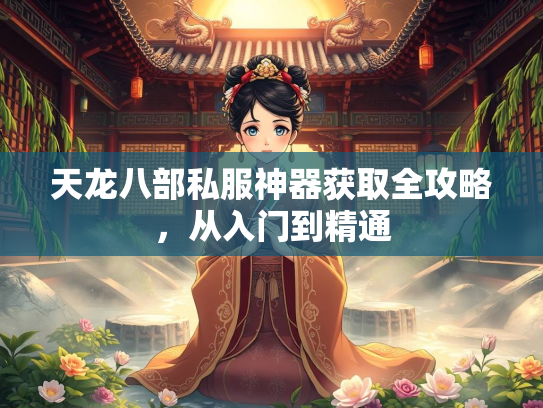 天龙八部私服神器获取全攻略，从入门到精通  第2张
