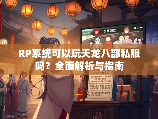 RP系统可以玩天龙八部私服吗？全面解析与指南  第2张