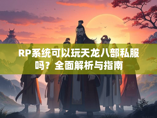 RP系统可以玩天龙八部私服吗？全面解析与指南  第3张
