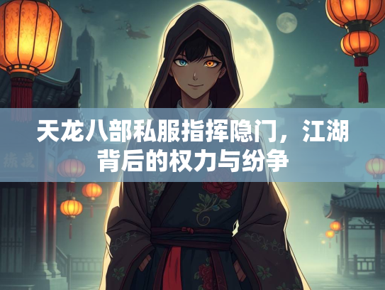 天龙八部私服指挥隐门，江湖背后的权力与纷争  第2张
