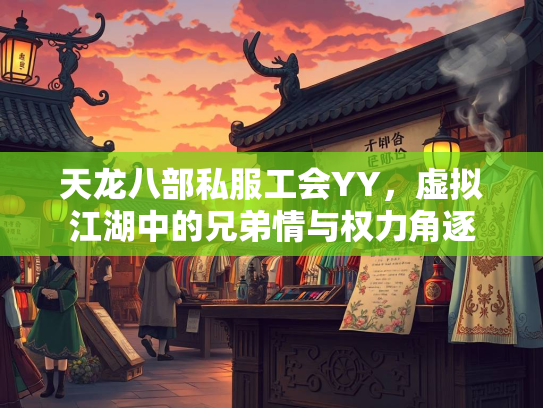 天龙八部私服工会YY，虚拟江湖中的兄弟情与权力角逐  第3张